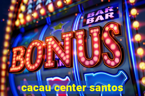 cacau center santos